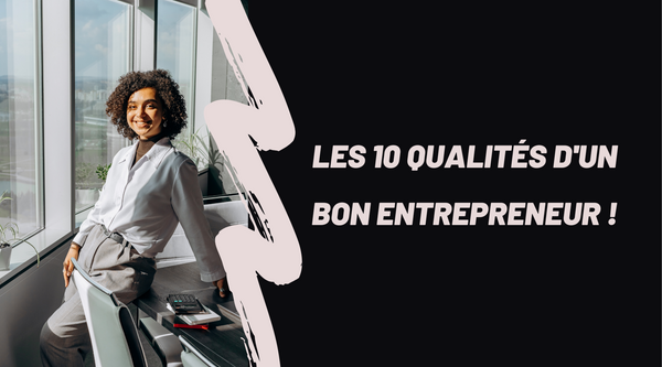 Les 10 qualités d'un bon entrepreneur !