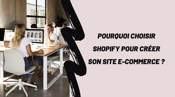 Pourquoi choisir Shopify pour créer son site e-commerce ?